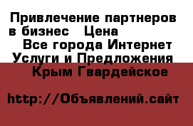 Привлечение партнеров в бизнес › Цена ­ 5000-10000 - Все города Интернет » Услуги и Предложения   . Крым,Гвардейское